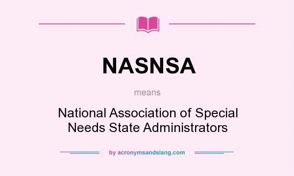 What does NASNSA mean? It stands for National Association of Special Needs State Administrators