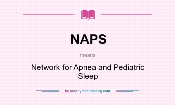 What does NAPS mean? It stands for Network for Apnea and Pediatric Sleep