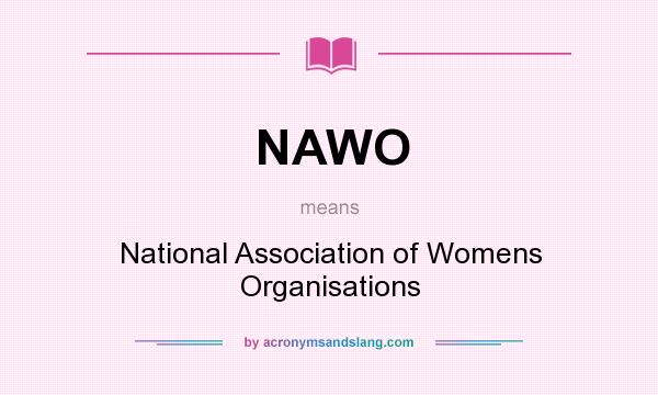 What does NAWO mean? It stands for National Association of Womens Organisations
