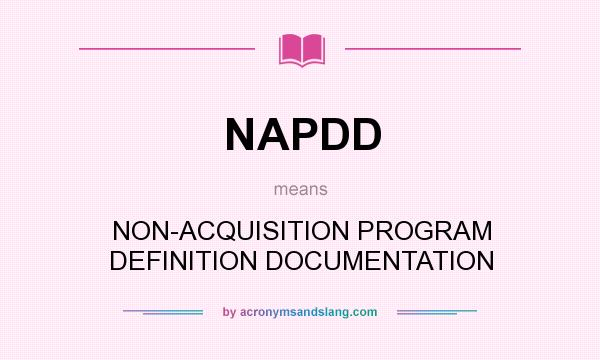 What does NAPDD mean? It stands for NON-ACQUISITION PROGRAM DEFINITION DOCUMENTATION