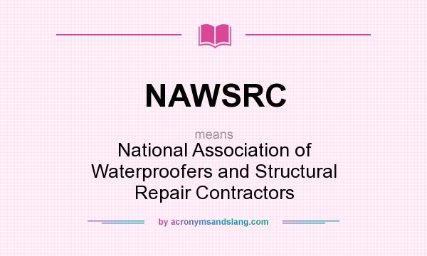 What does NAWSRC mean? It stands for National Association of Waterproofers and Structural Repair Contractors