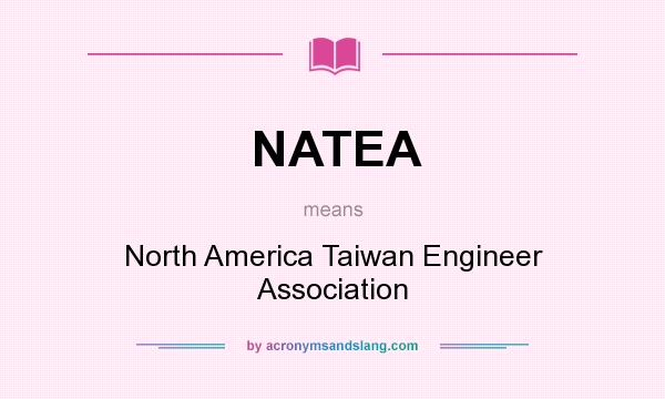 What does NATEA mean? It stands for North America Taiwan Engineer Association