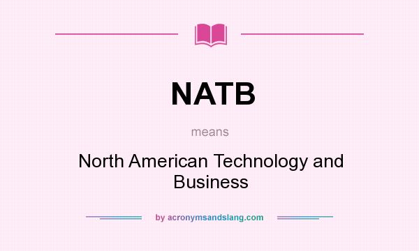 What does NATB mean? It stands for North American Technology and Business