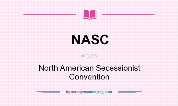 What does NASC mean? It stands for North American Secessionist Convention