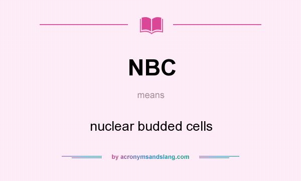 What does NBC mean? It stands for nuclear budded cells