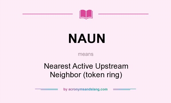 What does NAUN mean? It stands for Nearest Active Upstream Neighbor (token ring)