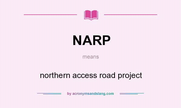 What does NARP mean? It stands for northern access road project