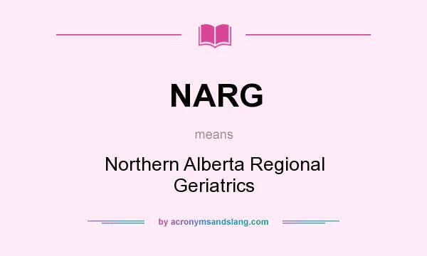What does NARG mean? It stands for Northern Alberta Regional Geriatrics