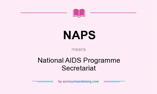 What does NAPS mean? It stands for National AIDS Programme Secretariat