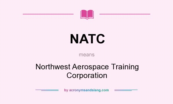 What does NATC mean? It stands for Northwest Aerospace Training Corporation