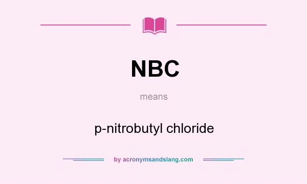 What does NBC mean? It stands for p-nitrobutyl chloride