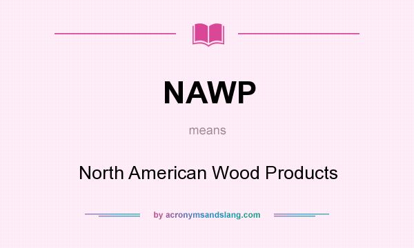 What does NAWP mean? It stands for North American Wood Products