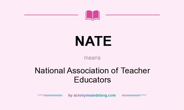 What does NATE mean? It stands for National Association of Teacher Educators