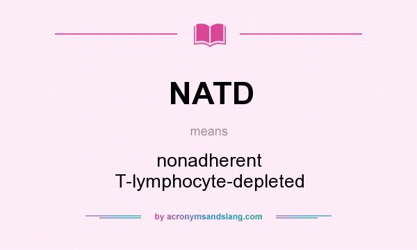 What does NATD mean? It stands for nonadherent T-lymphocyte-depleted