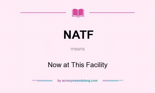 What does NATF mean? It stands for Now at This Facility