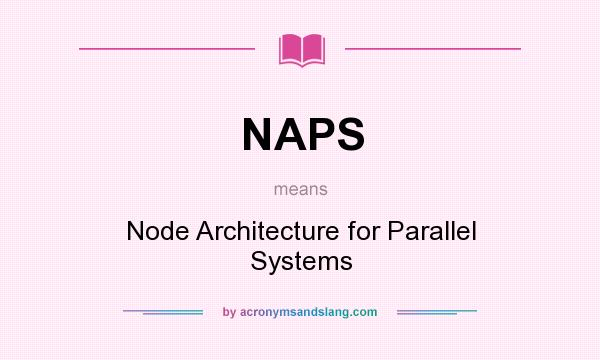 What does NAPS mean? It stands for Node Architecture for Parallel Systems