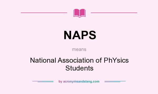What does NAPS mean? It stands for National Association of PhYsics Students