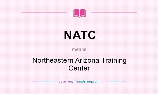 What does NATC mean? It stands for Northeastern Arizona Training Center
