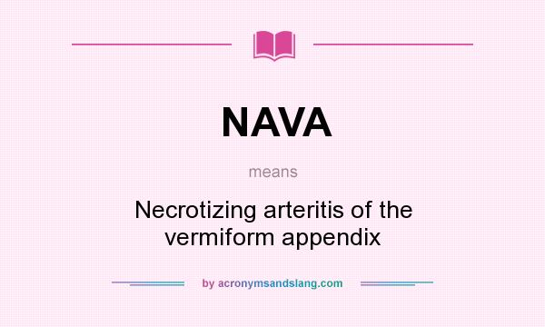 What does NAVA mean? It stands for Necrotizing arteritis of the vermiform appendix