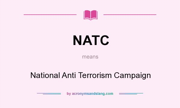 What does NATC mean? It stands for National Anti Terrorism Campaign