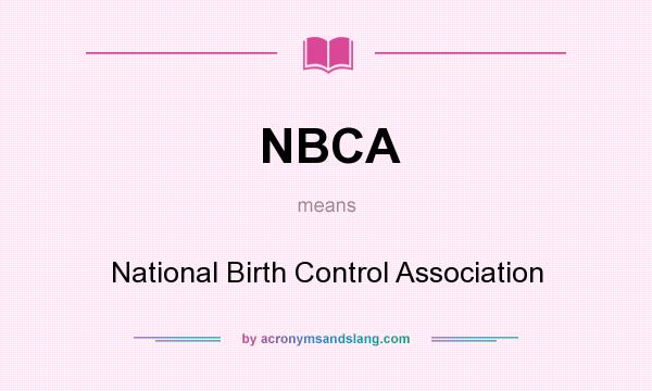 What does NBCA mean? It stands for National Birth Control Association