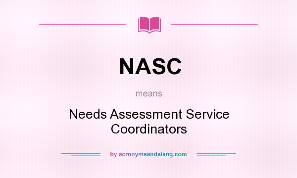 What does NASC mean? It stands for Needs Assessment Service Coordinators