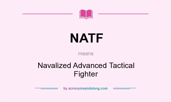 What does NATF mean? It stands for Navalized Advanced Tactical Fighter