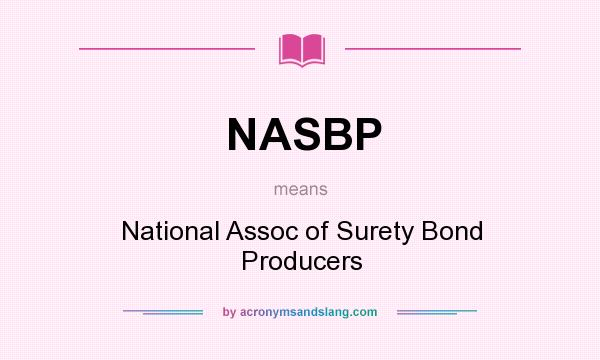 What does NASBP mean? It stands for National Assoc of Surety Bond Producers