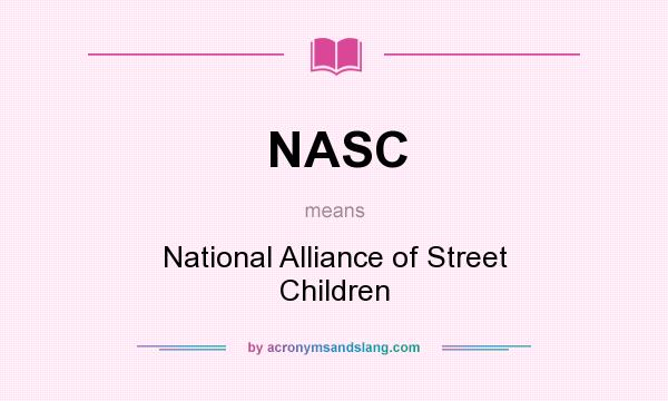 What does NASC mean? It stands for National Alliance of Street Children