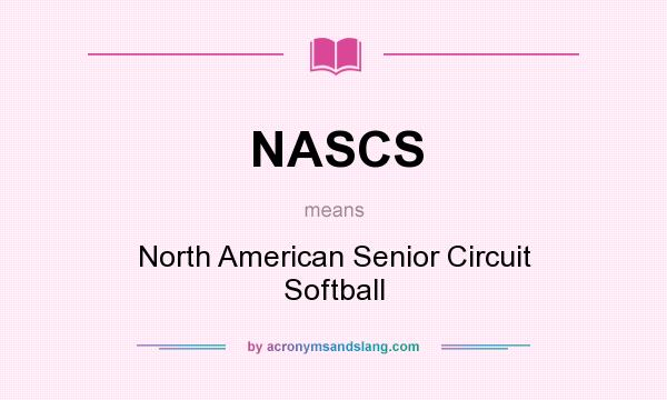 What does NASCS mean? It stands for North American Senior Circuit Softball