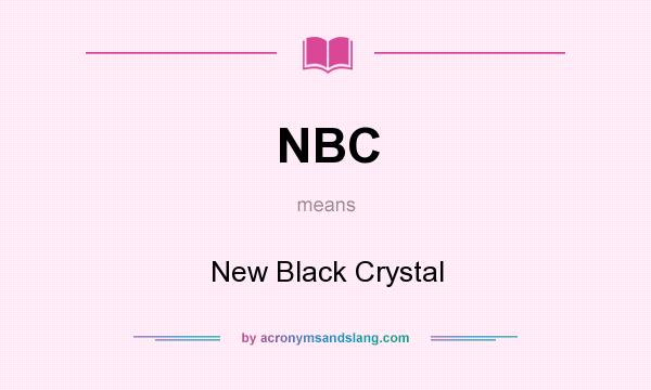What does NBC mean? It stands for New Black Crystal