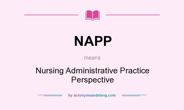 What does NAPP mean? It stands for Nursing Administrative Practice Perspective