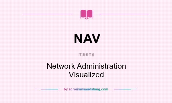 What does NAV mean? It stands for Network Administration Visualized