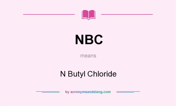 What does NBC mean? It stands for N Butyl Chloride
