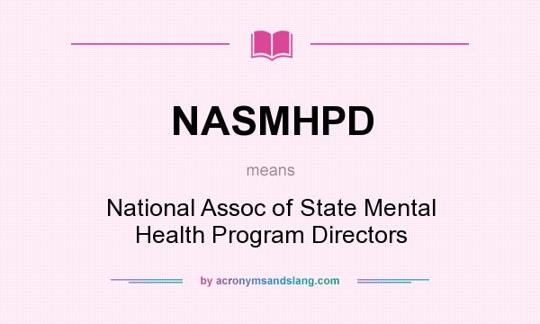 What does NASMHPD mean? It stands for National Assoc of State Mental Health Program Directors