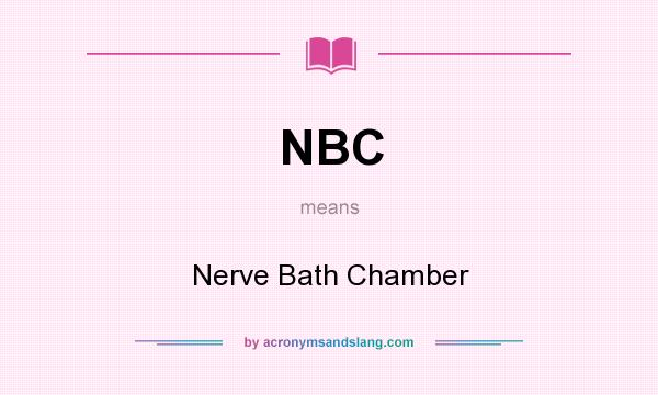 What does NBC mean? It stands for Nerve Bath Chamber