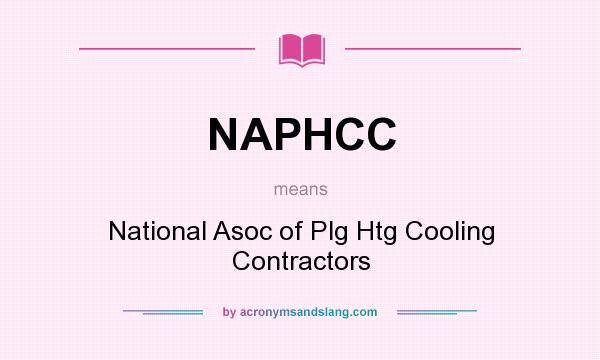What does NAPHCC mean? It stands for National Asoc of Plg Htg Cooling Contractors