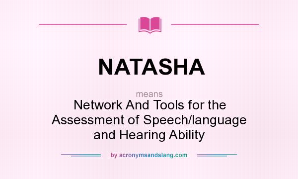 What does NATASHA mean? It stands for Network And Tools for the Assessment of Speech/language and Hearing Ability