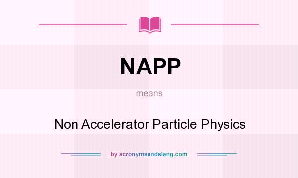 What does NAPP mean? It stands for Non Accelerator Particle Physics