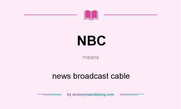 What does NBC mean? It stands for news broadcast cable