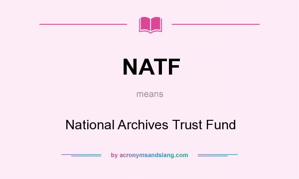 What does NATF mean? It stands for National Archives Trust Fund