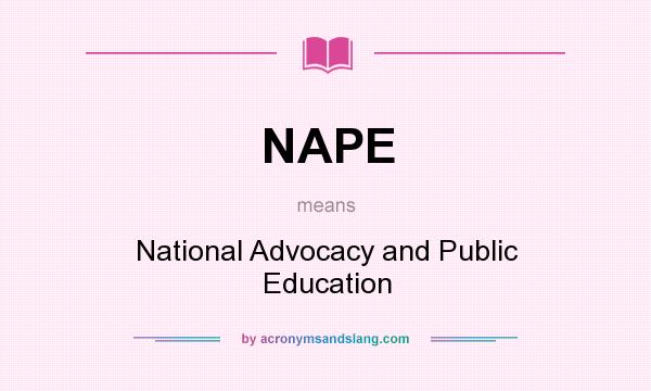 What does NAPE mean? It stands for National Advocacy and Public Education