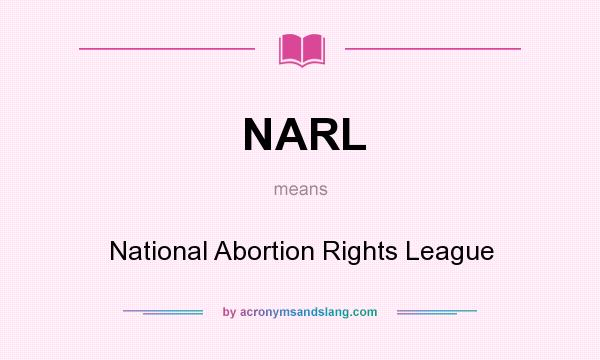 What does NARL mean? It stands for National Abortion Rights League
