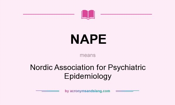 What does NAPE mean? It stands for Nordic Association for Psychiatric Epidemiology