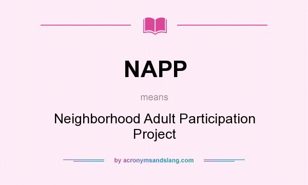 What does NAPP mean? It stands for Neighborhood Adult Participation Project