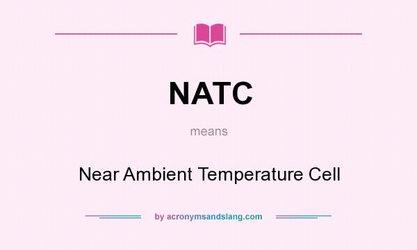 What does NATC mean? It stands for Near Ambient Temperature Cell