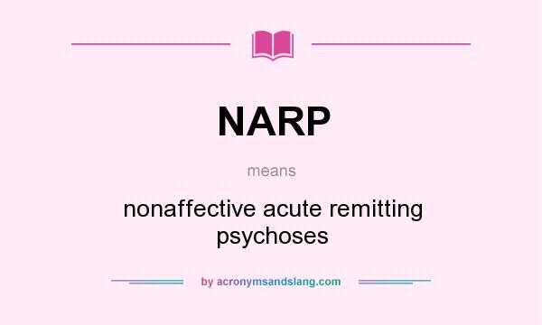 What does NARP mean? It stands for nonaffective acute remitting psychoses