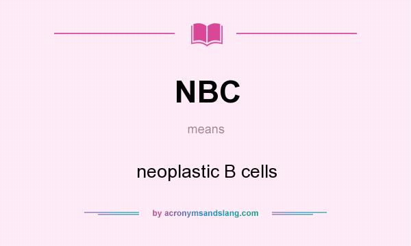 What does NBC mean? It stands for neoplastic B cells