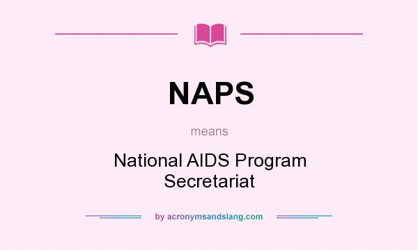What does NAPS mean? It stands for National AIDS Program Secretariat