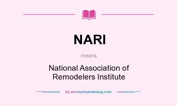 What does NARI mean? It stands for National Association of Remodelers Institute